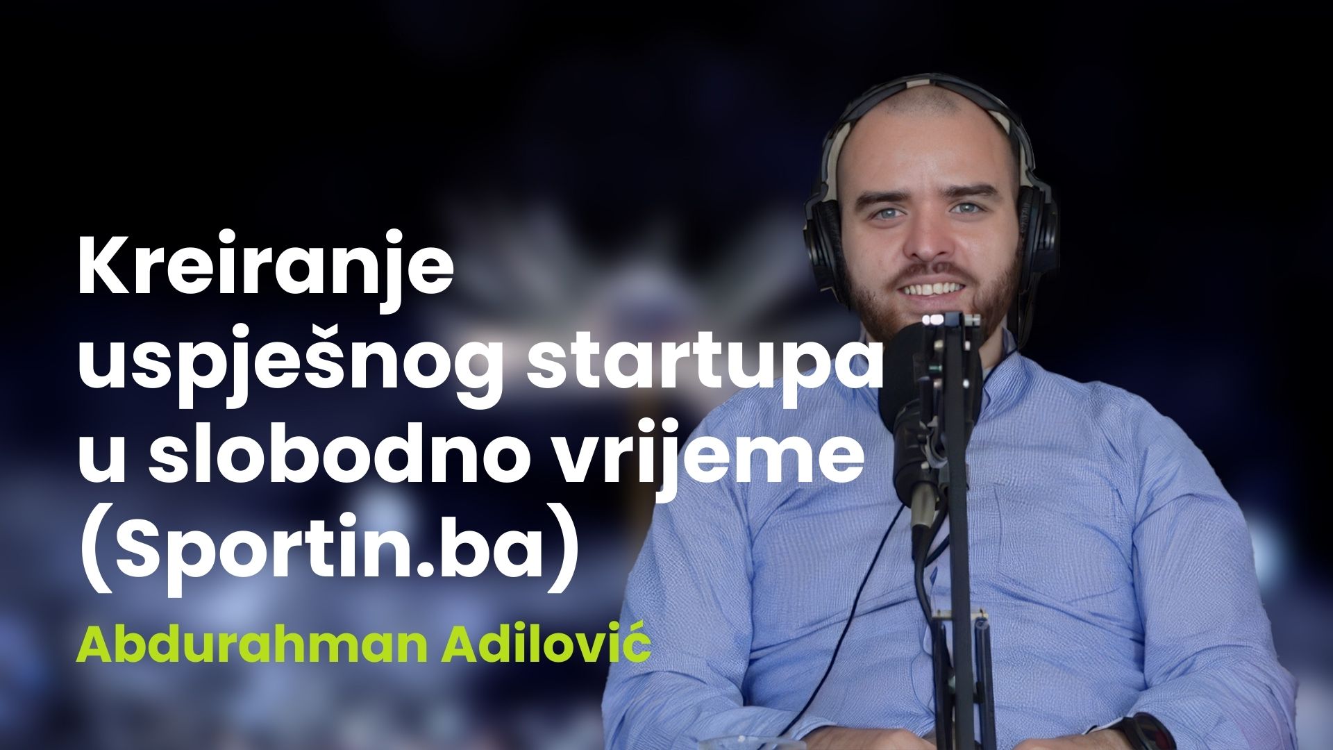 #004 Abdurahman Adilović - Kreiranje uspješnog startupa (Sportin.ba)